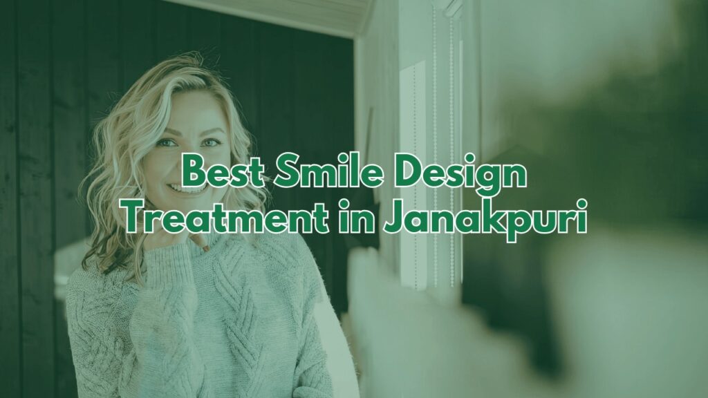 Smile Design Treatment in Janakpuri