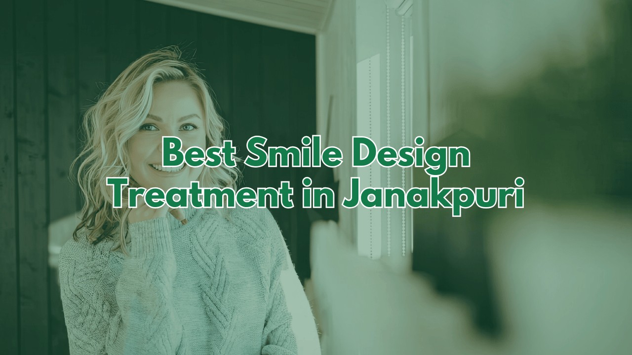 Best Smile Design Treatment in Janakpuri